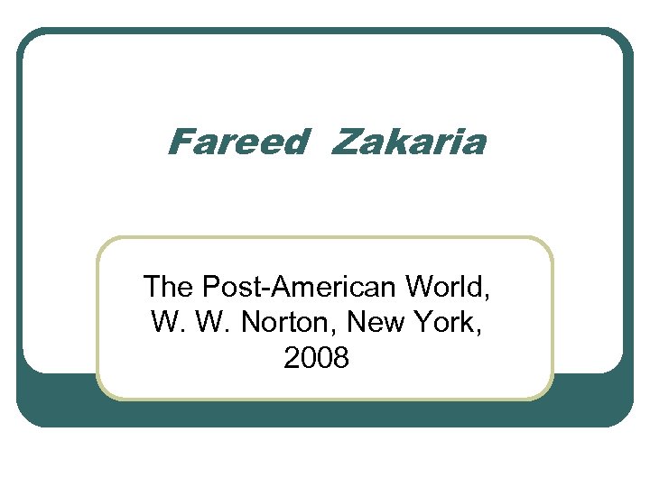 Fareed Zakaria The Post-American World, W. W. Norton, New York, 2008 