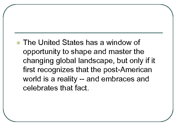 l The United States has a window of opportunity to shape and master the