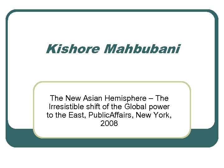 Kishore Mahbubani The New Asian Hemisphere – The Irresistible shift of the Global power