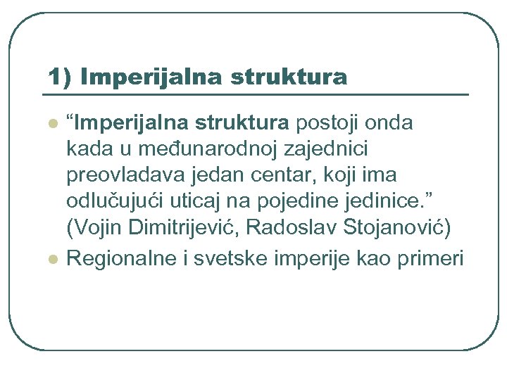 1) Imperijalna struktura l l “Imperijalna struktura postoji onda kada u međunarodnoj zajednici preovladava