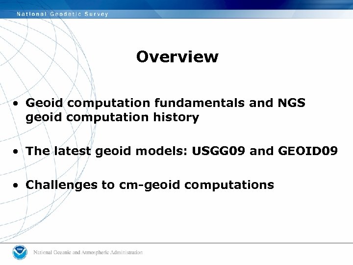 Overview • Geoid computation fundamentals and NGS geoid computation history • The latest geoid