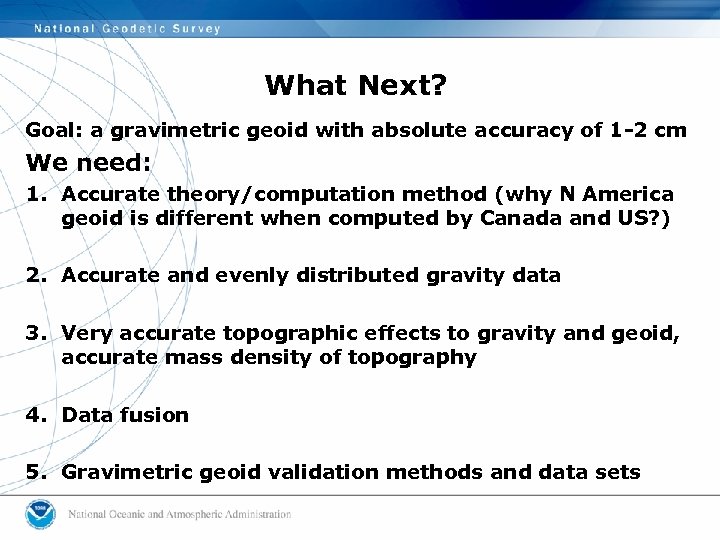 What Next? Goal: a gravimetric geoid with absolute accuracy of 1 -2 cm We