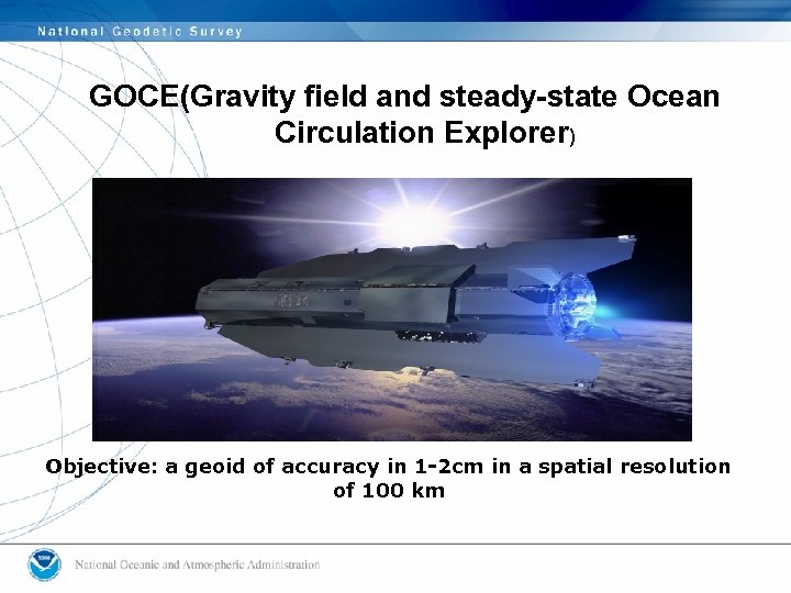 GOCE(Gravity field and steady-state Ocean Circulation Explorer) Objective: a geoid of accuracy in 1