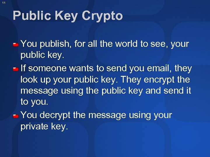 11 Public Key Crypto You publish, for all the world to see, your public