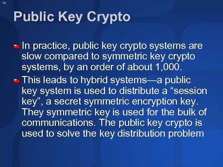 14 Public Key Crypto In practice, public key crypto systems are slow compared to