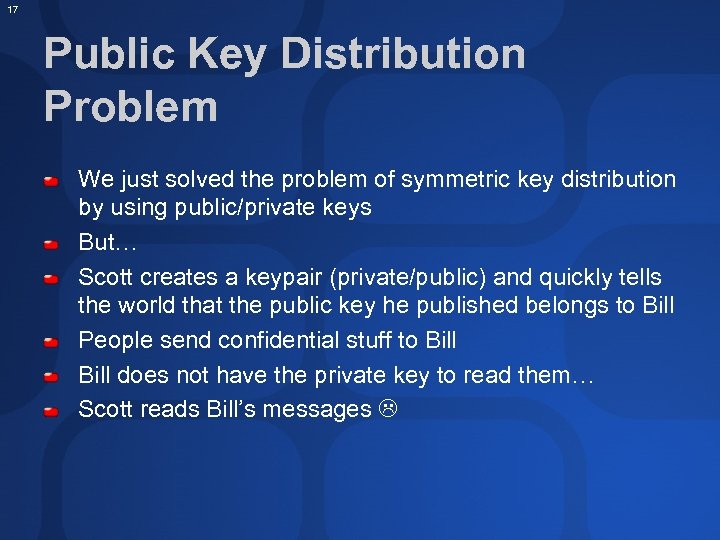 17 Public Key Distribution Problem We just solved the problem of symmetric key distribution