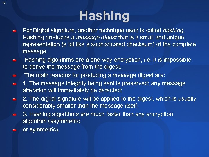 19 Hashing For Digital signature, another technique used is called hashing. Hashing produces a