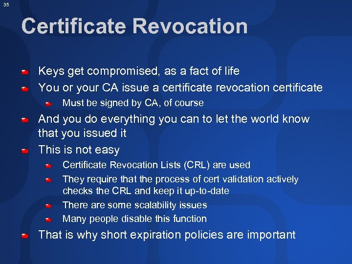 35 Certificate Revocation Keys get compromised, as a fact of life You or your
