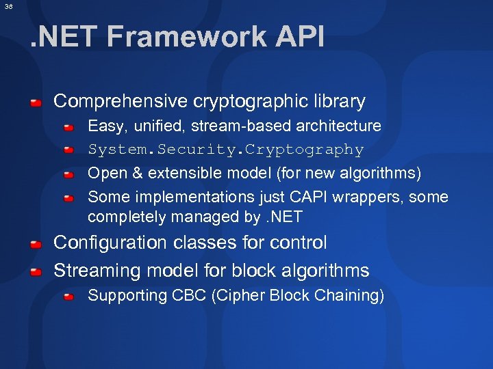 38 . NET Framework API Comprehensive cryptographic library Easy, unified, stream-based architecture System. Security.