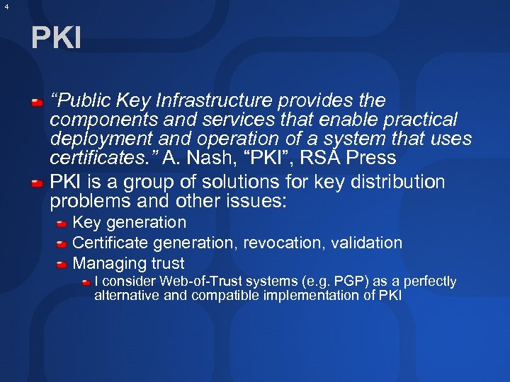4 PKI “Public Key Infrastructure provides the components and services that enable practical deployment
