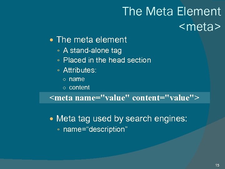 The Meta Element <meta> The meta element ◦ A stand-alone tag ◦ Placed in