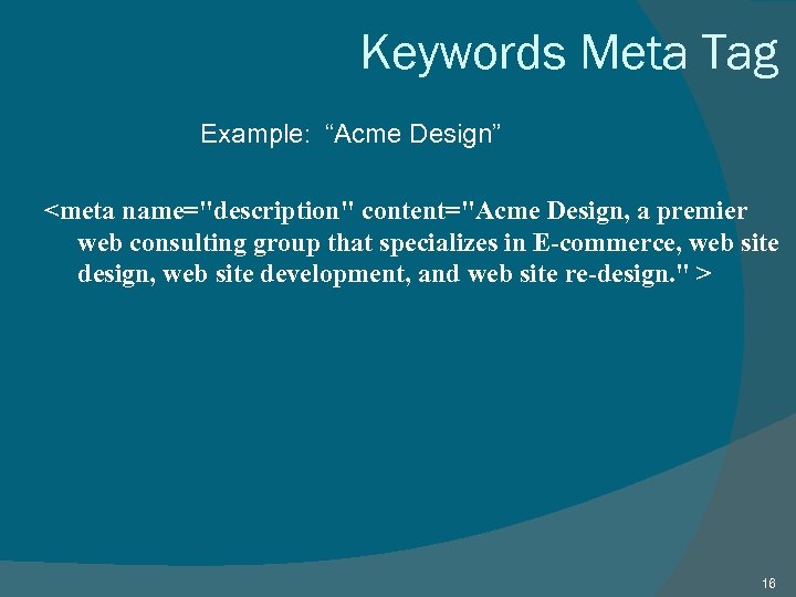 Keywords Meta Tag Example: “Acme Design” <meta name="description" content="Acme Design, a premier web consulting