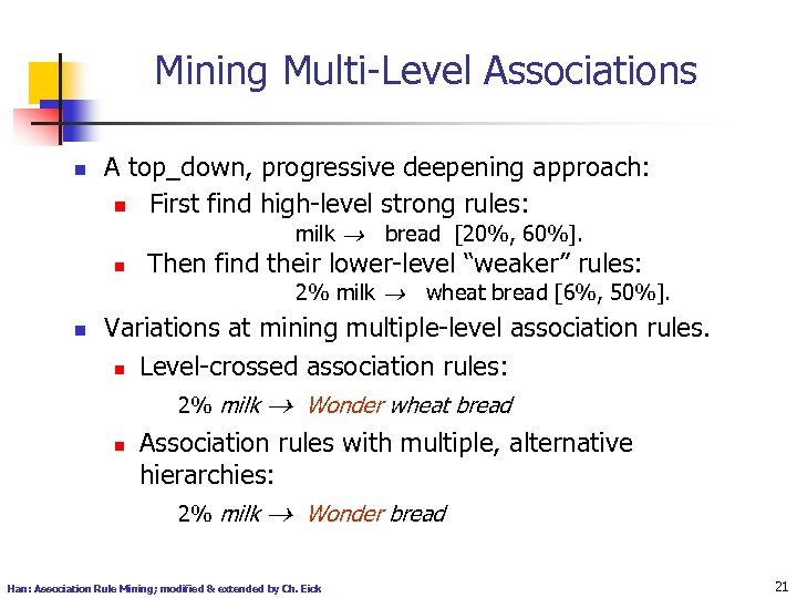 Mining Multi-Level Associations n A top_down, progressive deepening approach: n First find high-level strong