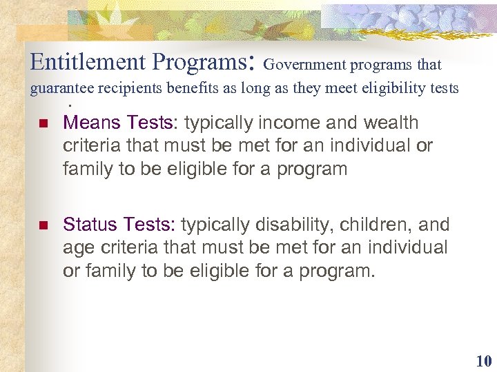 Entitlement Programs: Government programs that guarantee recipients benefits as long as they meet eligibility