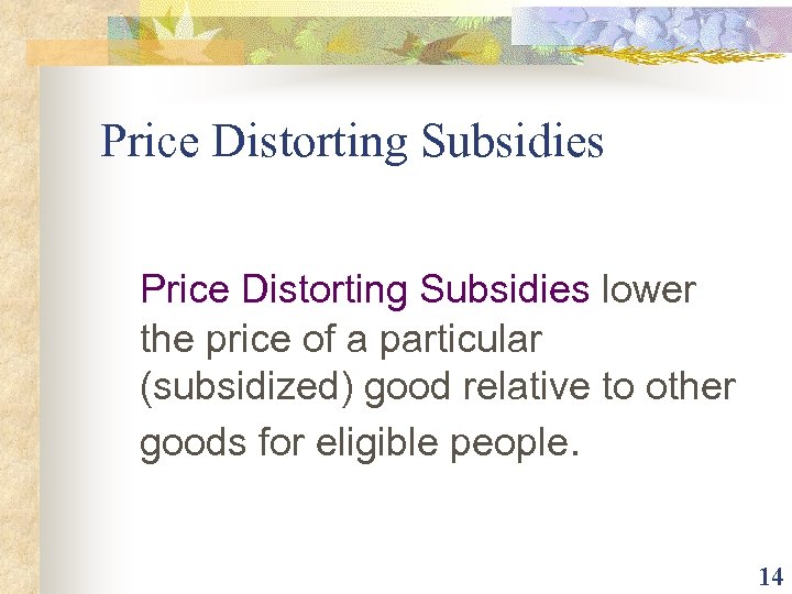 Price Distorting Subsidies lower the price of a particular (subsidized) good relative to other