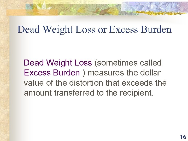 Dead Weight Loss or Excess Burden Dead Weight Loss (sometimes called Excess Burden )