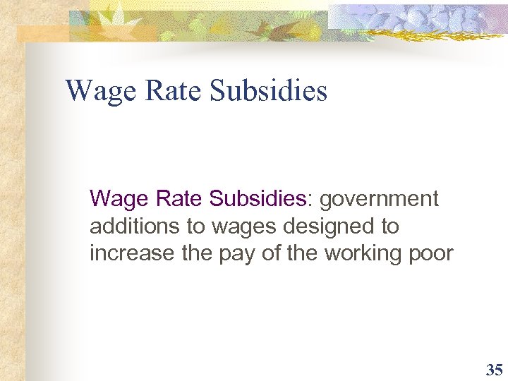 Wage Rate Subsidies: government additions to wages designed to increase the pay of the