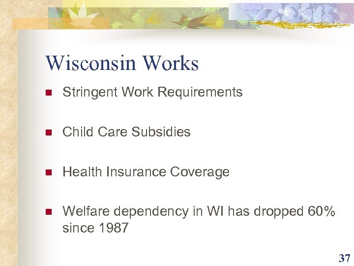 Wisconsin Works n Stringent Work Requirements n Child Care Subsidies n Health Insurance Coverage