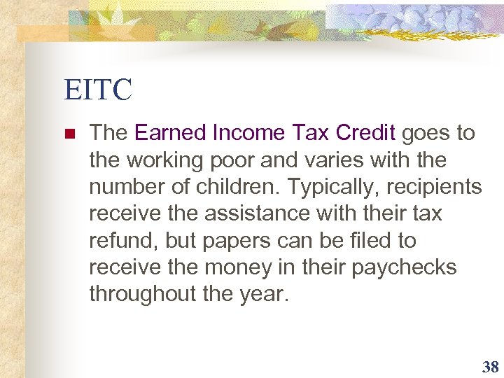 EITC n The Earned Income Tax Credit goes to the working poor and varies