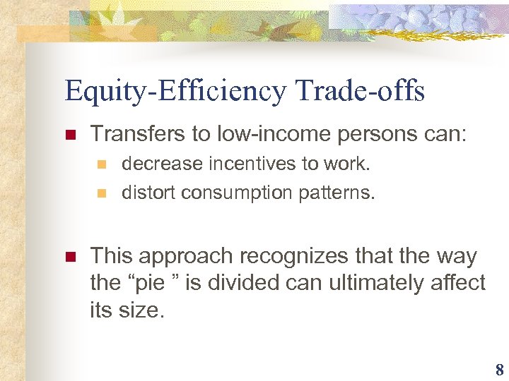 Equity-Efficiency Trade-offs n Transfers to low-income persons can: n n n decrease incentives to