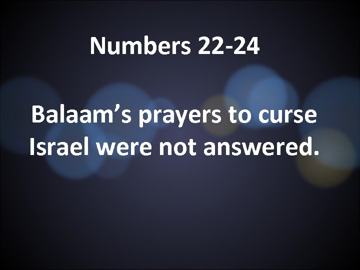 Numbers 22 -24 Balaam’s prayers to curse Israel were not answered. 