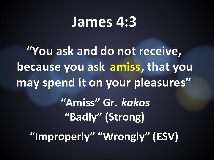 James 4: 3 “You ask and do not receive, because you ask amiss, that