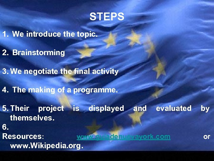 STEPS 1. We introduce the topic. 2. Brainstorming 3. We negotiate the final activity