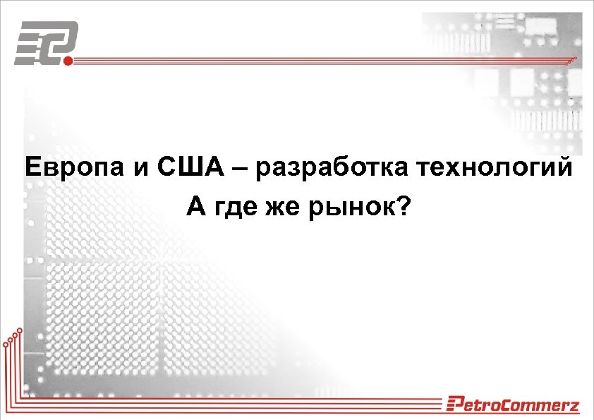 Европа и США – разработка технологий А где же рынок? 