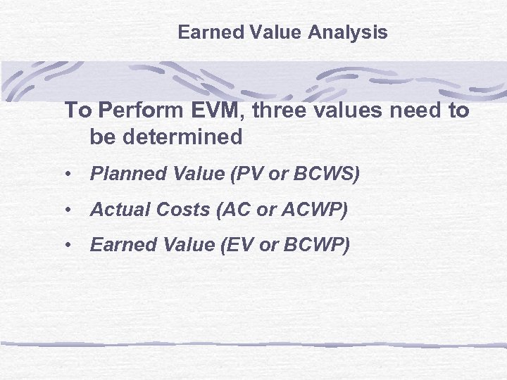 Earned Value Analysis To Perform EVM, three values need to be determined • Planned