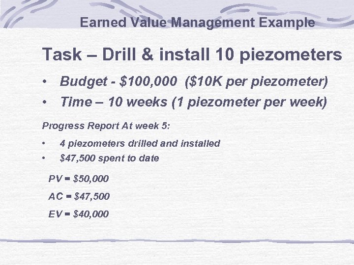 Earned Value Management Example Task – Drill & install 10 piezometers • Budget -