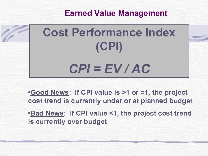 Earned Value Management Cost Performance Index (CPI) CPI = EV / AC • Good