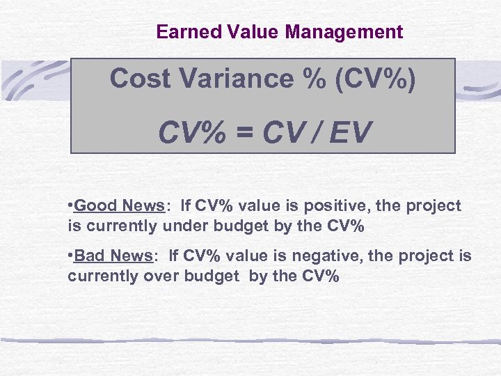 Earned Value Management Cost Variance % (CV%) CV% = CV / EV • Good