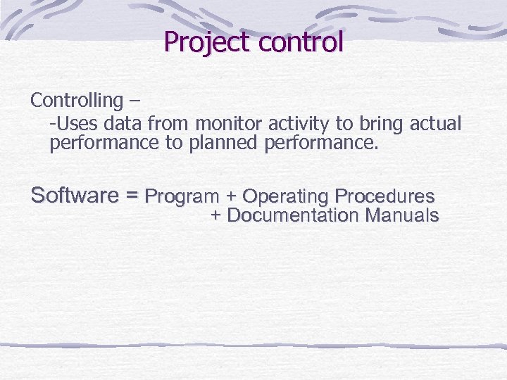 Project control Controlling – -Uses data from monitor activity to bring actual performance to