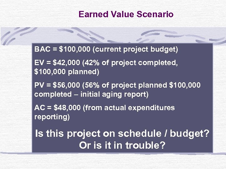 Earned Value Scenario BAC = $100, 000 (current project budget) EV = $42, 000