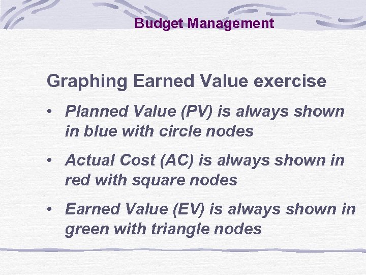 Budget Management Graphing Earned Value exercise • Planned Value (PV) is always shown in