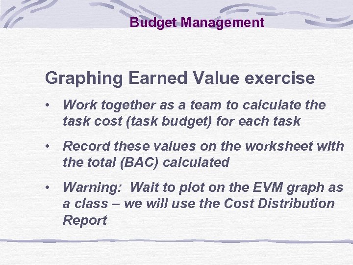 Budget Management Graphing Earned Value exercise • Work together as a team to calculate