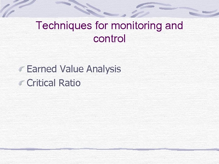 Techniques for monitoring and control Earned Value Analysis Critical Ratio 