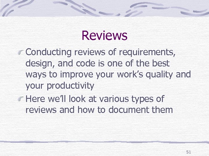 Reviews Conducting reviews of requirements, design, and code is one of the best ways