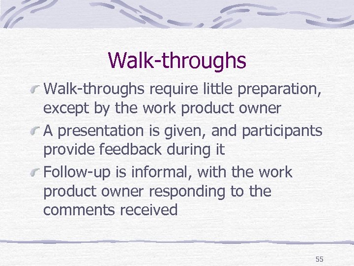 Walk-throughs require little preparation, except by the work product owner A presentation is given,