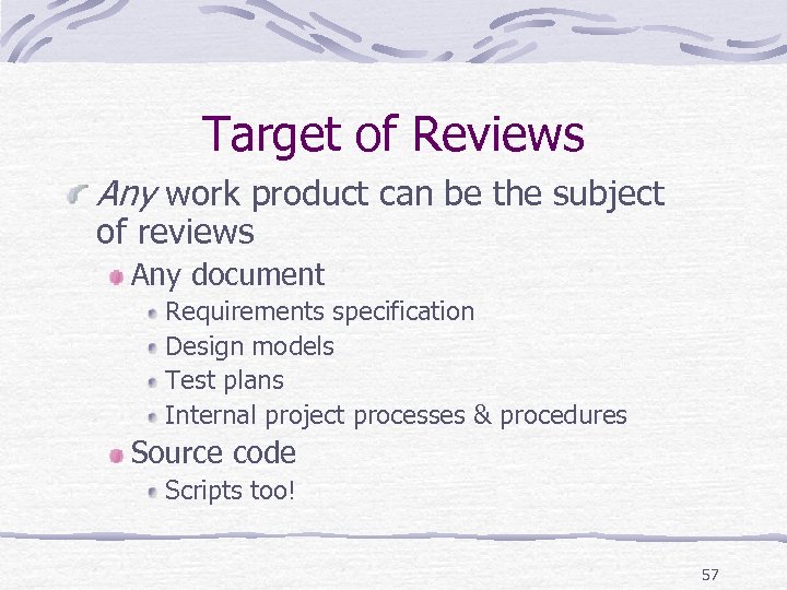 Target of Reviews Any work product can be the subject of reviews Any document