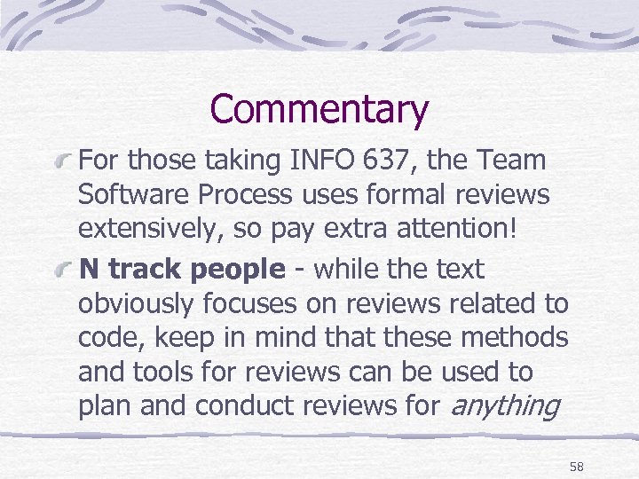 Commentary For those taking INFO 637, the Team Software Process uses formal reviews extensively,