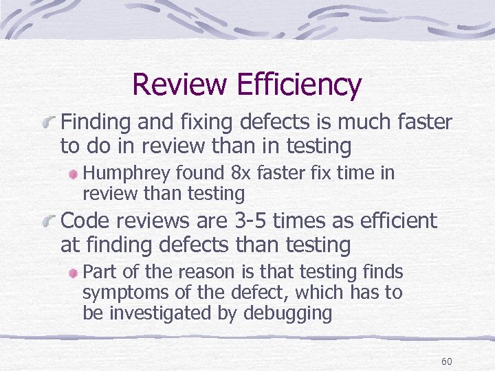 Review Efficiency Finding and fixing defects is much faster to do in review than