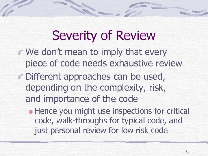 Severity of Review We don’t mean to imply that every piece of code needs