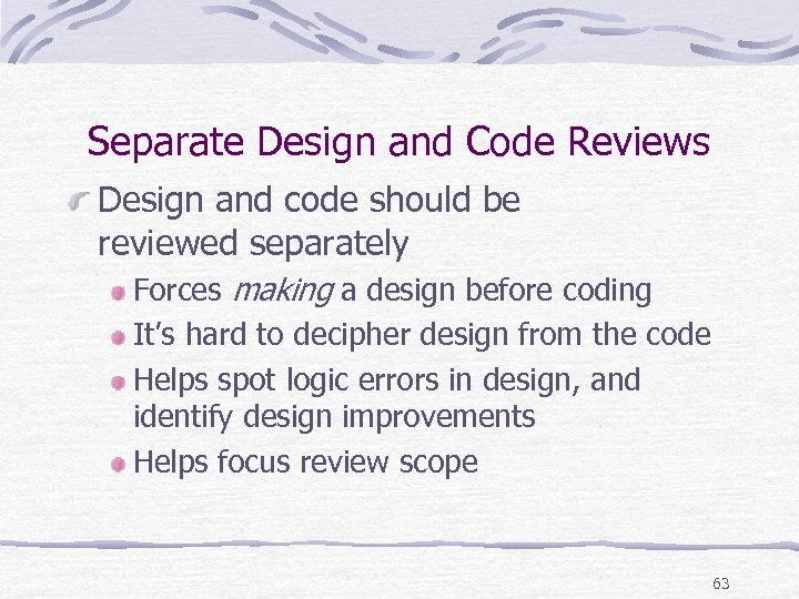 Separate Design and Code Reviews Design and code should be reviewed separately Forces making