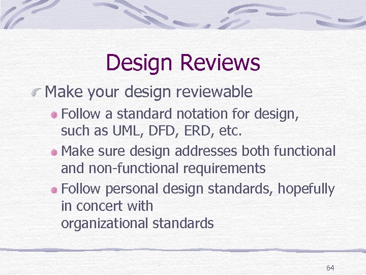 Design Reviews Make your design reviewable Follow a standard notation for design, such as