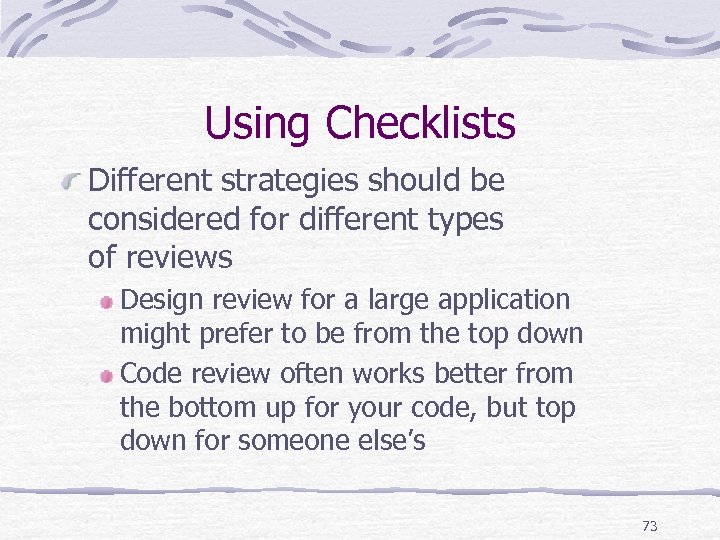 Using Checklists Different strategies should be considered for different types of reviews Design review