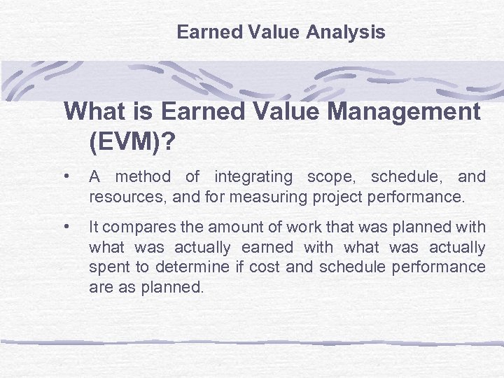 Earned Value Analysis What is Earned Value Management (EVM)? • A method of integrating