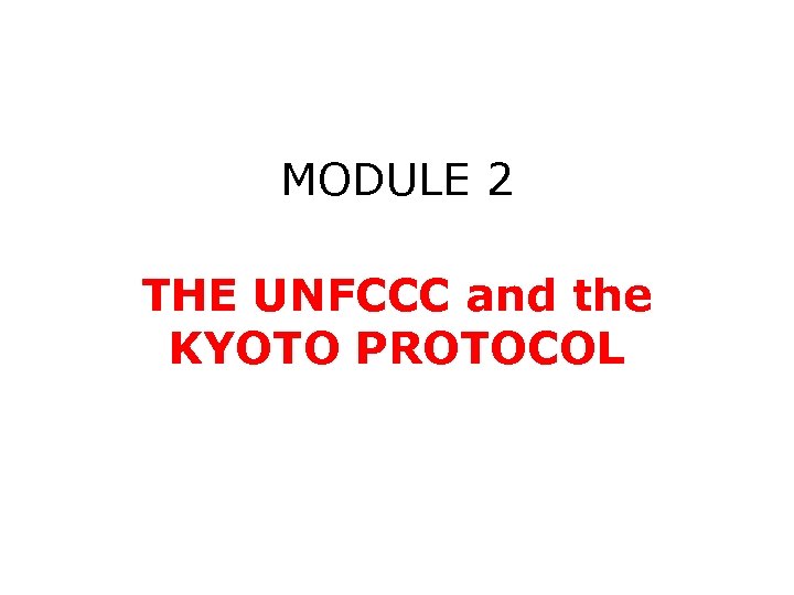 MODULE 2 THE UNFCCC and the KYOTO PROTOCOL 