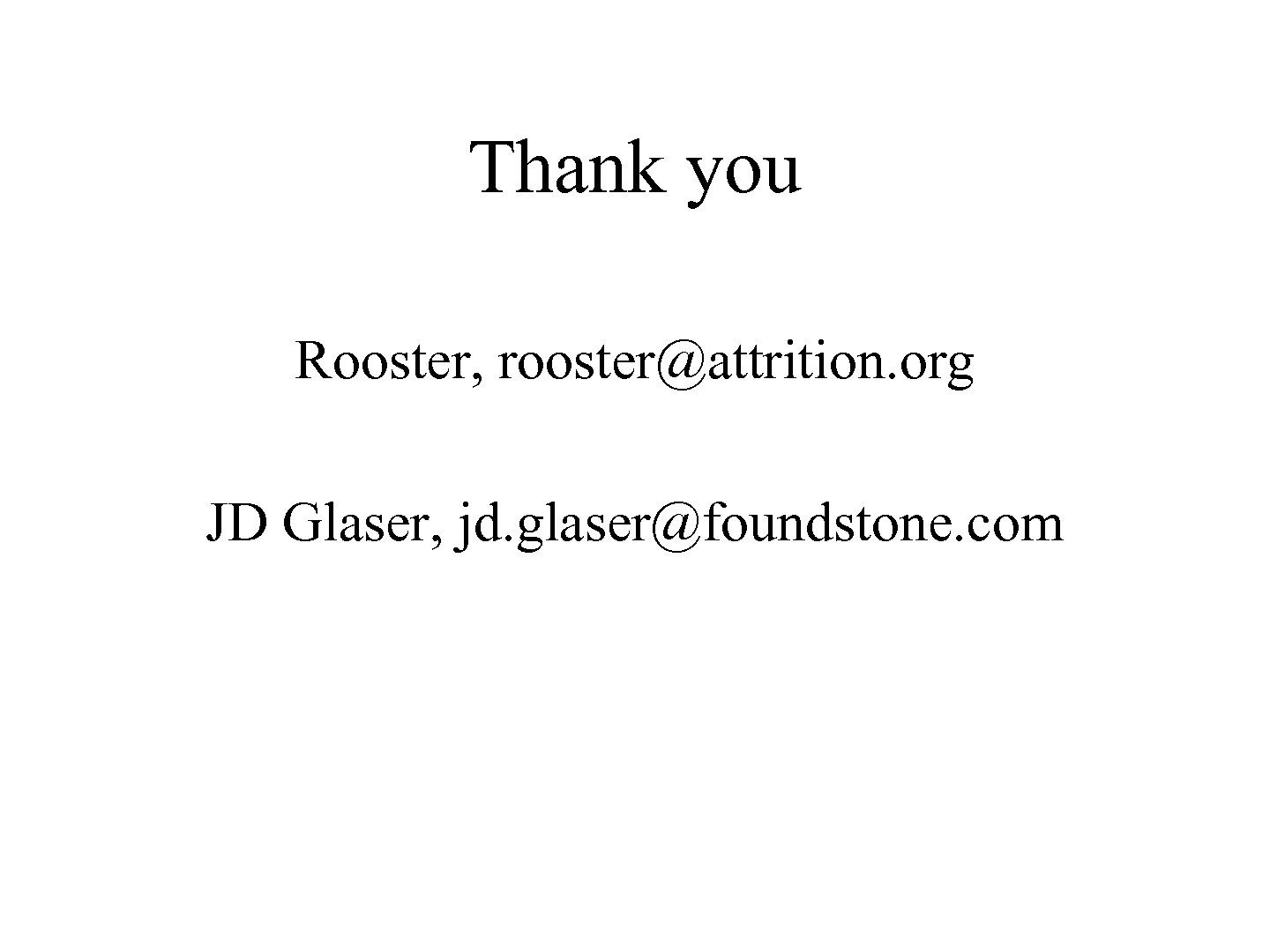 Thank you Rooster, rooster@attrition. org JD Glaser, jd. glaser@foundstone. com 