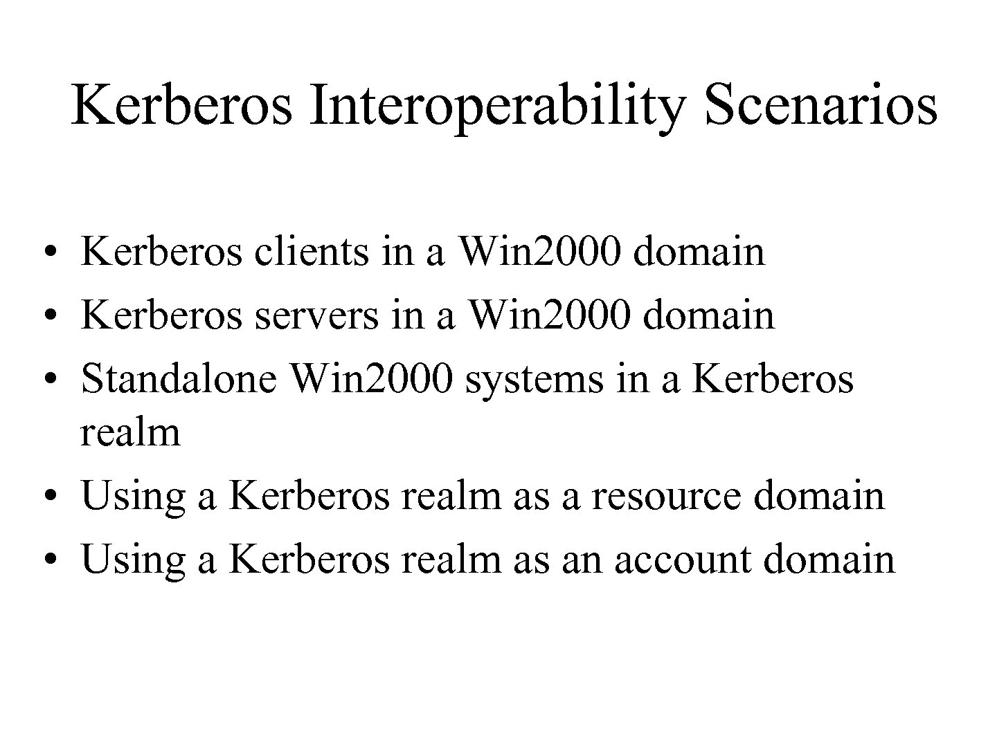 Kerberos Interoperability Scenarios • Kerberos clients in a Win 2000 domain • Kerberos servers